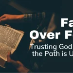 Faith Over Fear Trusting God When the Path is Unclear
